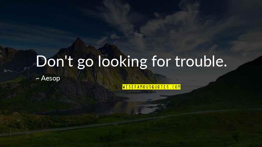 Yushan Bicycles Quotes By Aesop: Don't go looking for trouble. Yushan Bicycles Quotes By Aesop: Don't go looking for trouble.