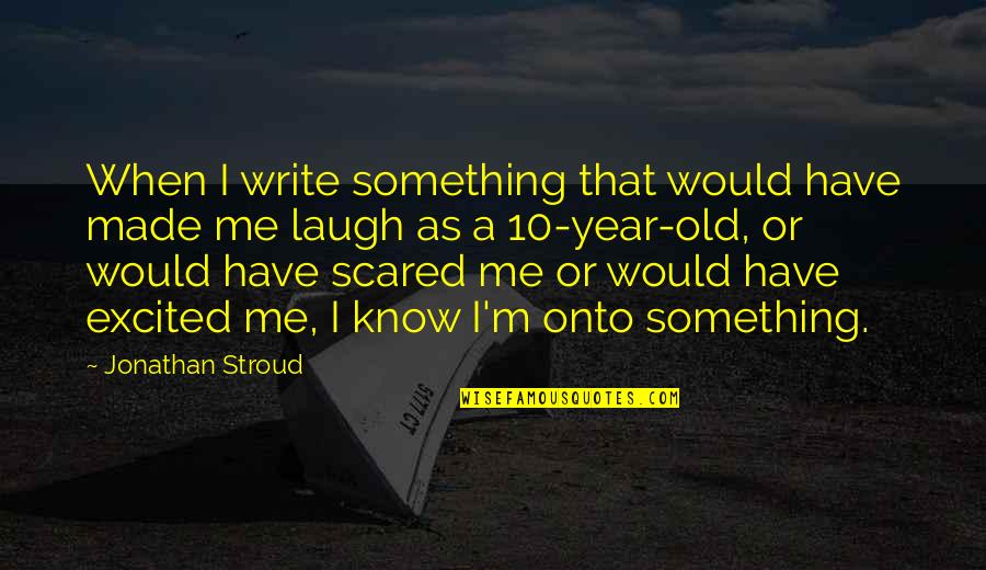 Yushan Jin Quotes By Jonathan Stroud: When I write something that would have made Yushan Jin Quotes By Jonathan Stroud: When I write something that would have made