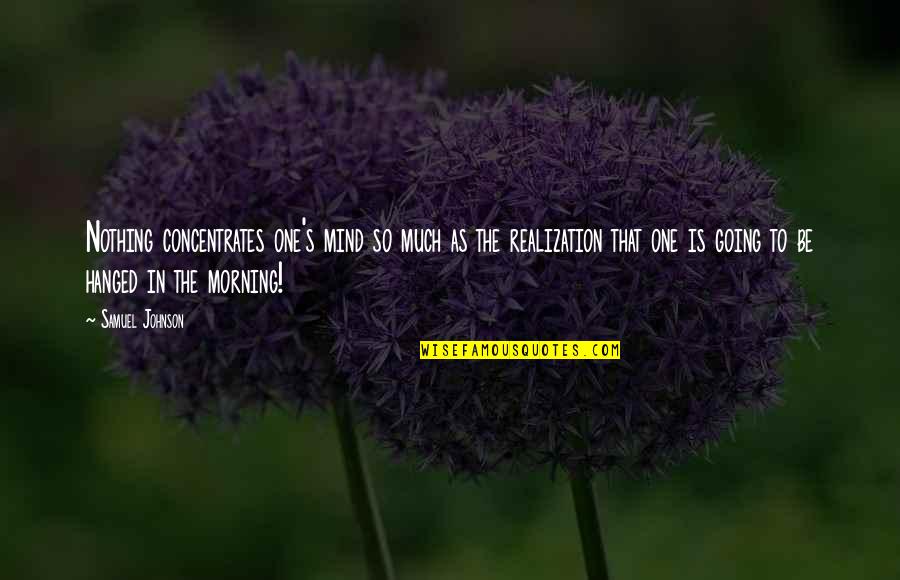 Yushan Jin Quotes By Samuel Johnson: Nothing concentrates one's mind so much as the Yushan Jin Quotes By Samuel Johnson: Nothing concentrates one's mind so much as the