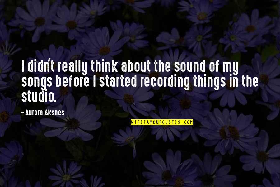 Yushan Mountain Quotes By Aurora Aksnes: I didn't really think about the sound of Yushan Mountain Quotes By Aurora Aksnes: I didn't really think about the sound of