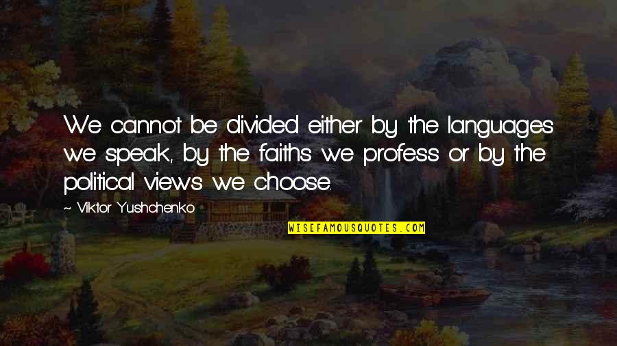 Yushchenko Quotes By Viktor Yushchenko: We cannot be divided either by the languages