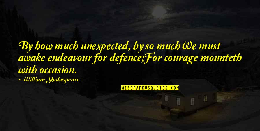 Yushchenko Ukraine Quotes By William Shakespeare: By how much unexpected, by so muchWe must