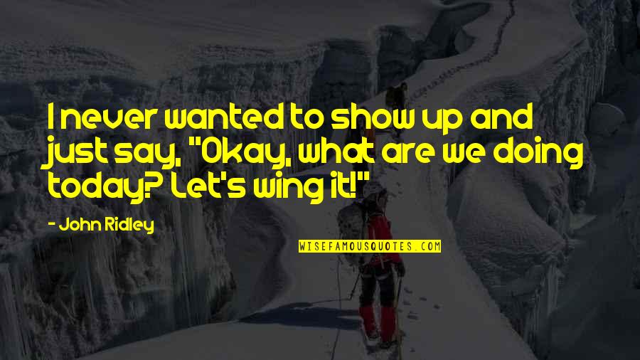 Yushkevich Victor Quotes By John Ridley: I never wanted to show up and just Yushkevich Victor Quotes By John Ridley: I never wanted to show up and just