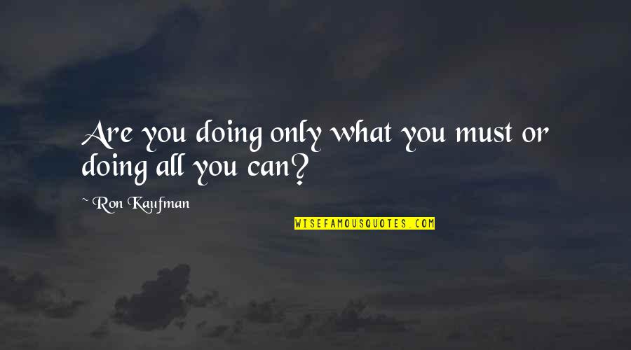 Yusi Dubbs Quotes By Ron Kaufman: Are you doing only what you must or