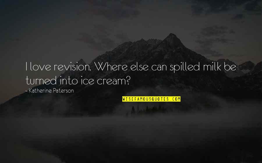 Yusleidys Abreu Quotes By Katherine Paterson: I love revision. Where else can spilled milk