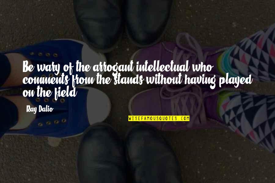 Yussef Kamaal Black Quotes By Ray Dalio: Be wary of the arrogant intellectual who comments Yussef Kamaal Black Quotes By Ray Dalio: Be wary of the arrogant intellectual who comments
