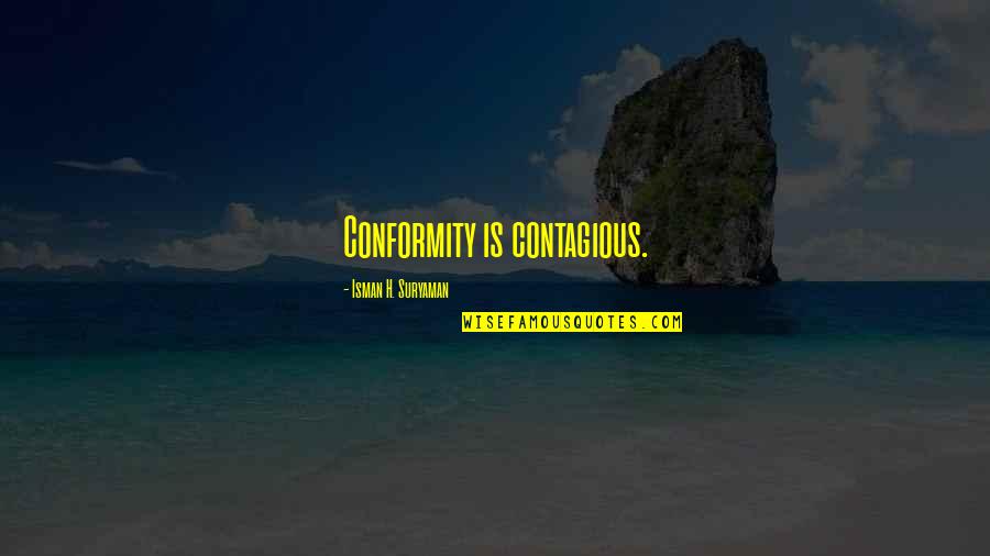 Yussef Sakhai Quotes By Isman H. Suryaman: Conformity is contagious. Yussef Sakhai Quotes By Isman H. Suryaman: Conformity is contagious.