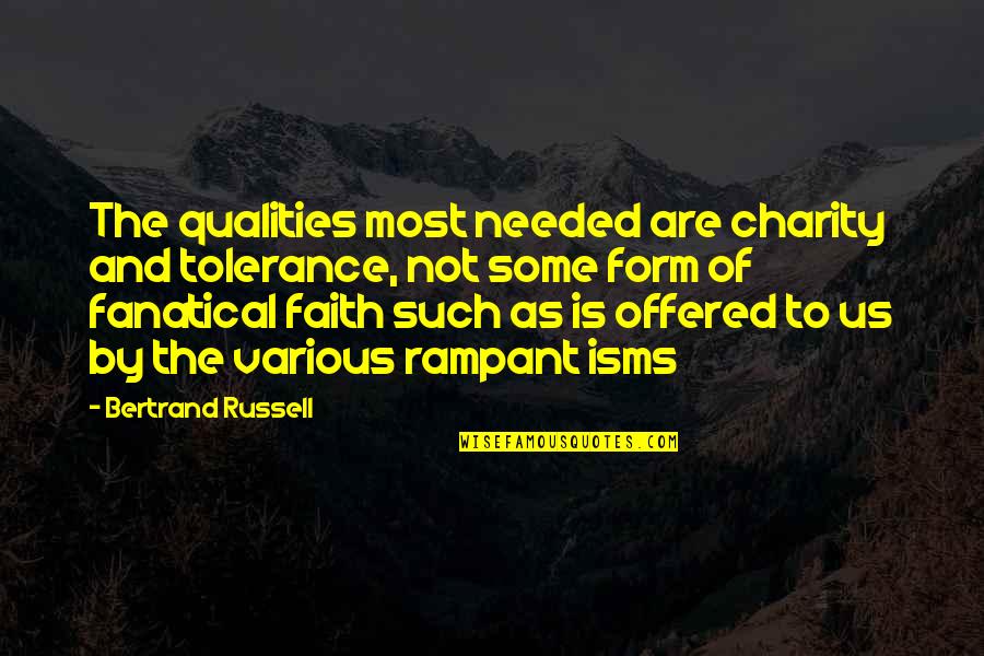 Yussuf Shafie Quotes By Bertrand Russell: The qualities most needed are charity and tolerance, Yussuf Shafie Quotes By Bertrand Russell: The qualities most needed are charity and tolerance,