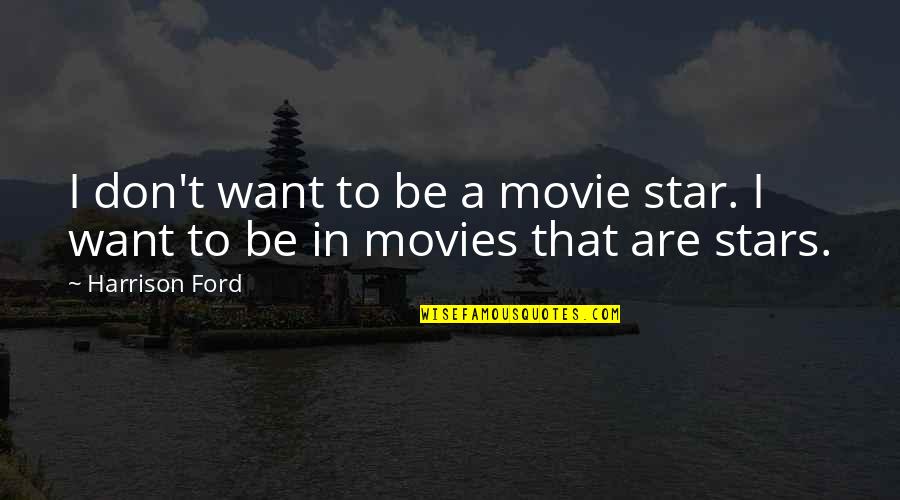 Yussuf Shafie Quotes By Harrison Ford: I don't want to be a movie star.