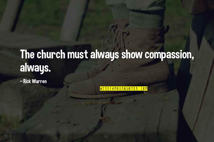 Yustinus Quotes By Rick Warren: The church must always show compassion, always.