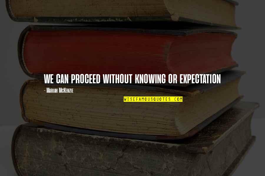 Yusufov Law Quotes By Mariah McKenzie: we can proceed without knowing or expectation