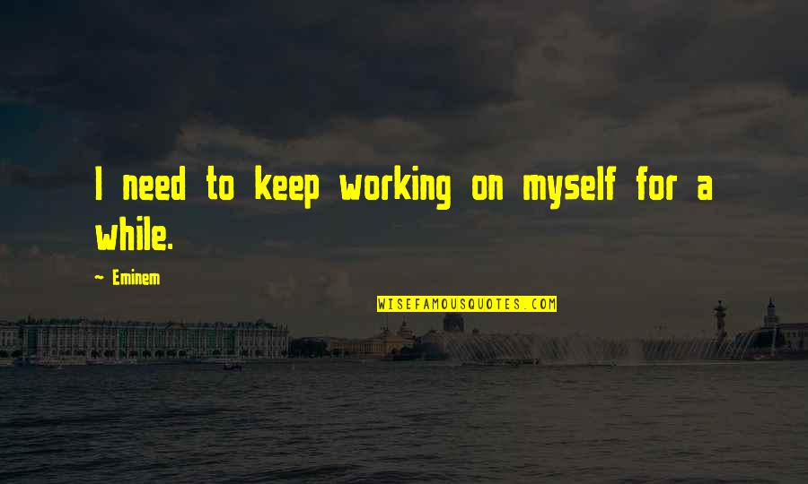 Yusufu Turaki Quotes By Eminem: I need to keep working on myself for