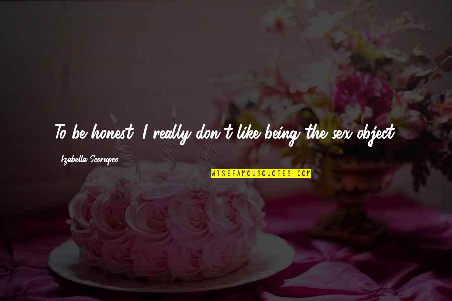 Yusufu Turaki Quotes By Izabella Scorupco: To be honest, I really don't like being