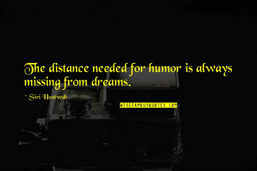 Yusufu Turaki Quotes By Siri Hustvedt: The distance needed for humor is always missing