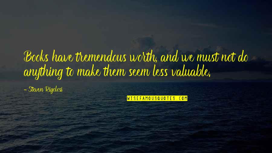 Yusuke Yu Yu Hakusho Quotes By Steven Rigolosi: Books have tremendous worth, and we must not Yusuke Yu Yu Hakusho Quotes By Steven Rigolosi: Books have tremendous worth, and we must not