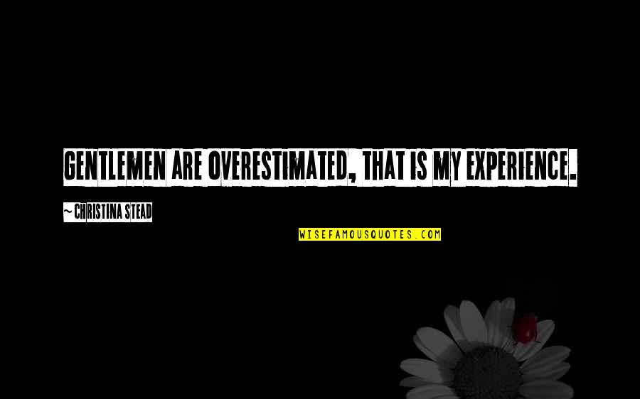 Yusupova Elizabeth Quotes By Christina Stead: Gentlemen are overestimated, that is my experience. Yusupova Elizabeth Quotes By Christina Stead: Gentlemen are overestimated, that is my experience.