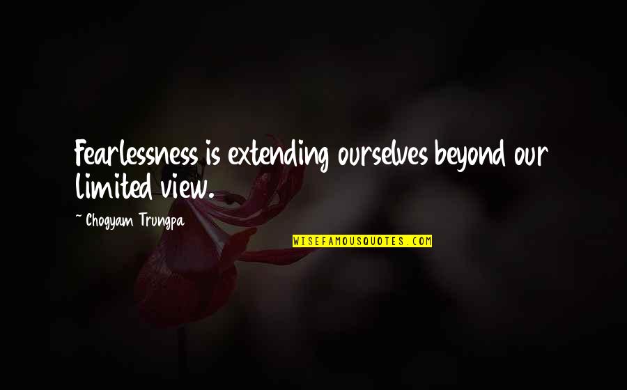 Yutang Author Quotes By Chogyam Trungpa: Fearlessness is extending ourselves beyond our limited view. Yutang Author Quotes By Chogyam Trungpa: Fearlessness is extending ourselves beyond our limited view.