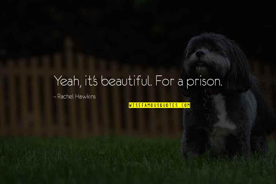 Yutang Author Quotes By Rachel Hawkins: Yeah, it's beautiful. For a prison. Yutang Author Quotes By Rachel Hawkins: Yeah, it's beautiful. For a prison.