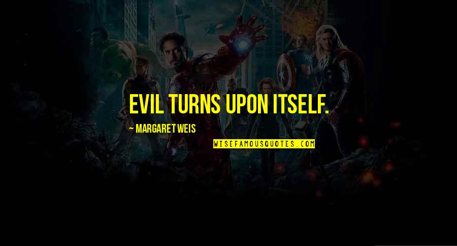 Yutani Easynfunny Quotes By Margaret Weis: Evil turns upon itself. Yutani Easynfunny Quotes By Margaret Weis: Evil turns upon itself.