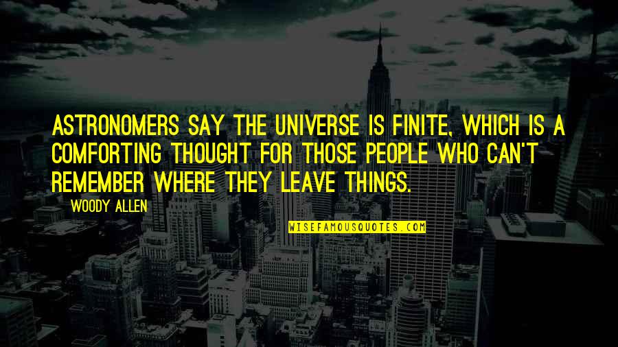 Yutani Easynfunny Quotes By Woody Allen: Astronomers say the universe is finite, which is Yutani Easynfunny Quotes By Woody Allen: Astronomers say the universe is finite, which is