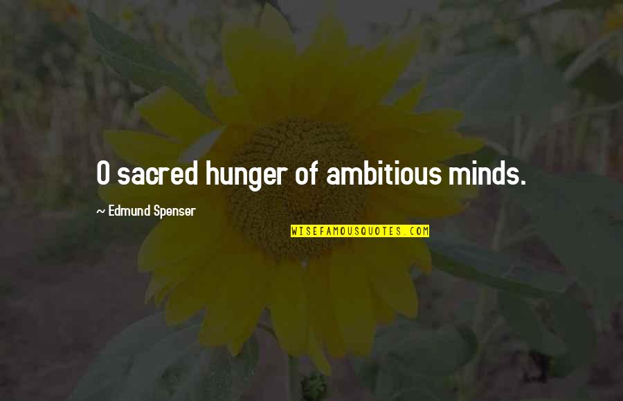 Yuthana Puengklarng Quotes By Edmund Spenser: O sacred hunger of ambitious minds. Yuthana Puengklarng Quotes By Edmund Spenser: O sacred hunger of ambitious minds.