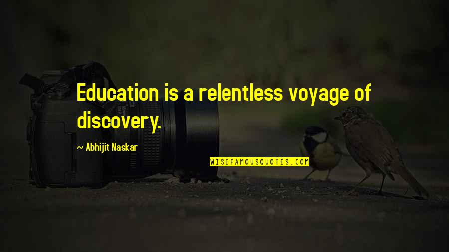 Yuthanan Quotes By Abhijit Naskar: Education is a relentless voyage of discovery.
