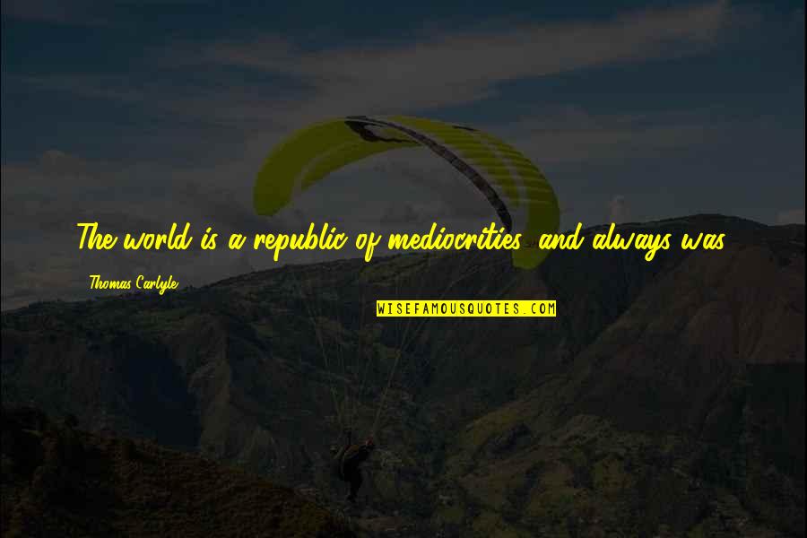 Yuting Sun Quotes By Thomas Carlyle: The world is a republic of mediocrities, and