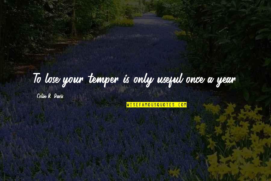 Yuttana Boon Orm Quotes By Colin R. Davis: To lose your temper is only useful once Yuttana Boon Orm Quotes By Colin R. Davis: To lose your temper is only useful once