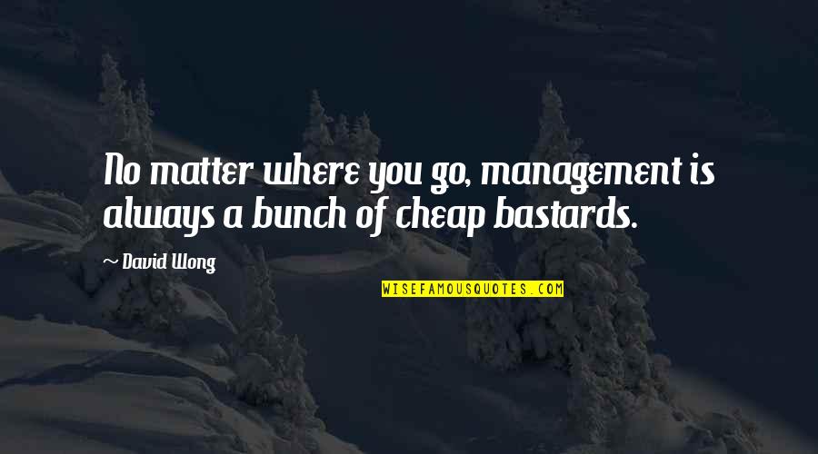 Yutzie Quotes By David Wong: No matter where you go, management is always