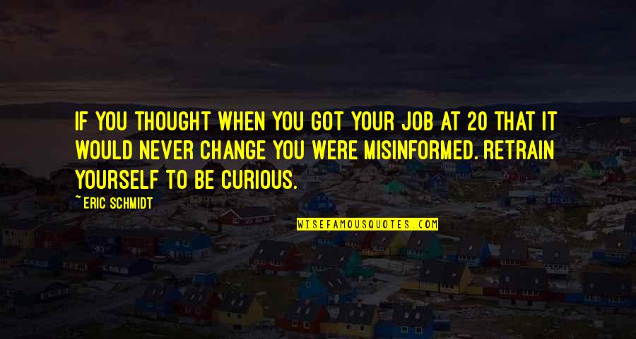 Yutzis Quotes By Eric Schmidt: If you thought when you got your job Yutzis Quotes By Eric Schmidt: If you thought when you got your job