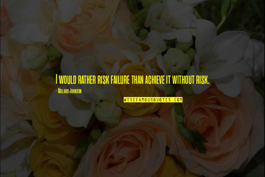 Yuuji Kazami Quotes By Millard Johnson: I would rather risk failure than achieve it Yuuji Kazami Quotes By Millard Johnson: I would rather risk failure than achieve it