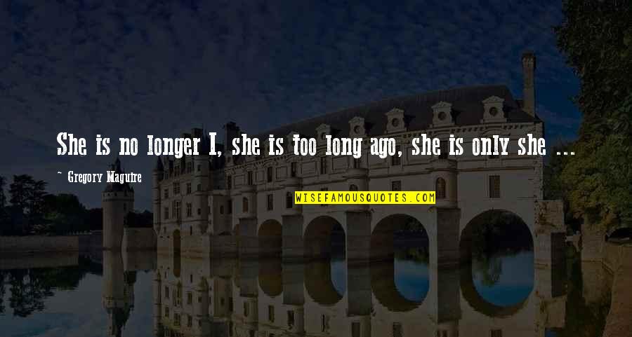 Yuujin Quotes By Gregory Maguire: She is no longer I, she is too Yuujin Quotes By Gregory Maguire: She is no longer I, she is too