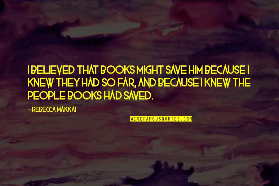 Yuujin Quotes By Rebecca Makkai: I believed that books might save him because Yuujin Quotes By Rebecca Makkai: I believed that books might save him because