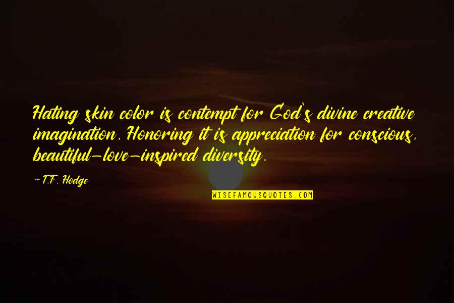 Yuujin Quotes By T.F. Hodge: Hating skin color is contempt for God's divine Yuujin Quotes By T.F. Hodge: Hating skin color is contempt for God's divine