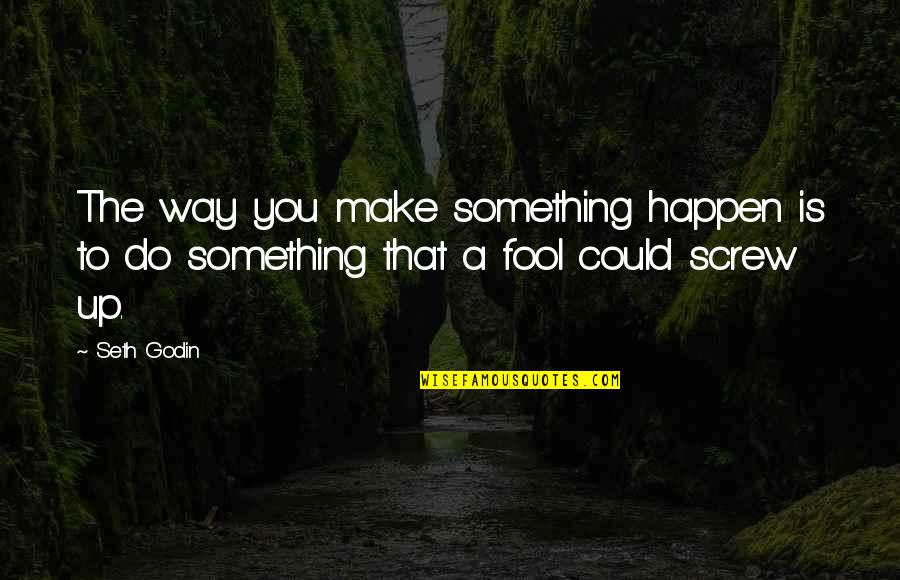 Yuujinchou Quotes By Seth Godin: The way you make something happen is to