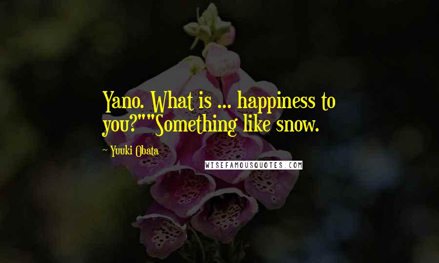 Yuuki Obata quotes: Yano. What is ... happiness to you?""Something like snow.