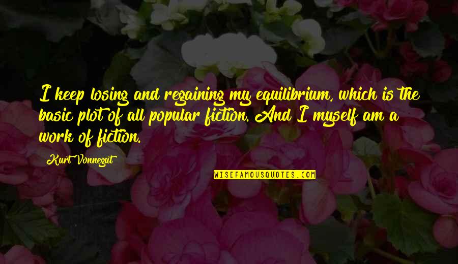 Yuuki Sao Quotes By Kurt Vonnegut: I keep losing and regaining my equilibrium, which