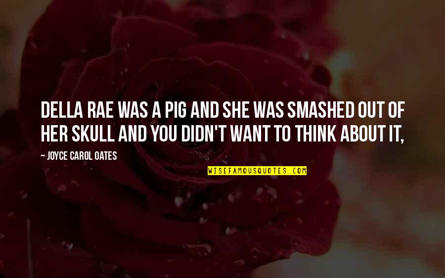 Yuva Neta Quotes By Joyce Carol Oates: Della Rae was a pig and she was