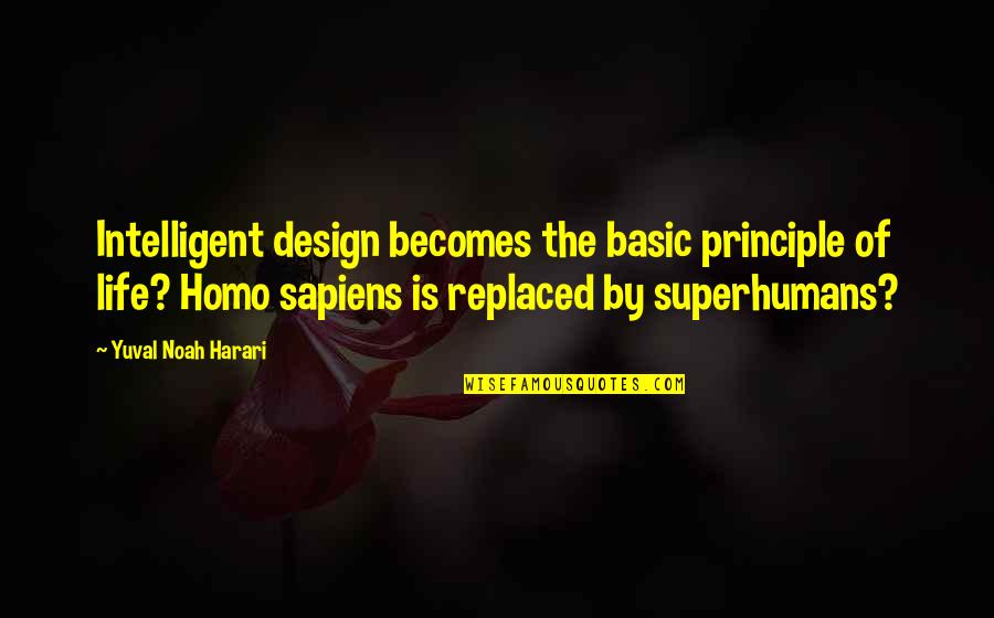 Yuval Noah Harari Sapiens Quotes By Yuval Noah Harari: Intelligent design becomes the basic principle of life?