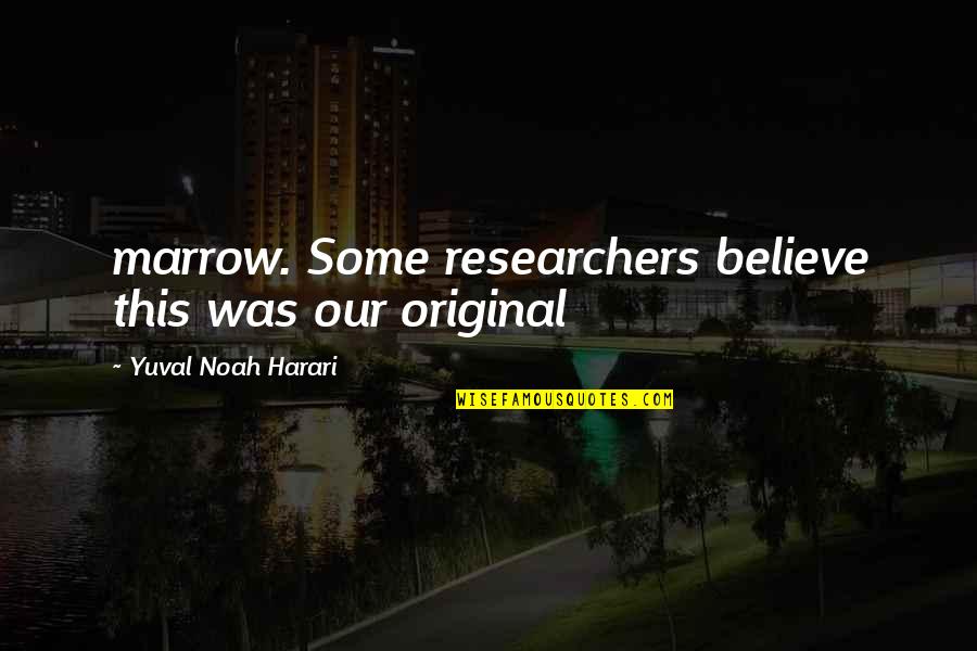 Yuval Quotes By Yuval Noah Harari: marrow. Some researchers believe this was our original