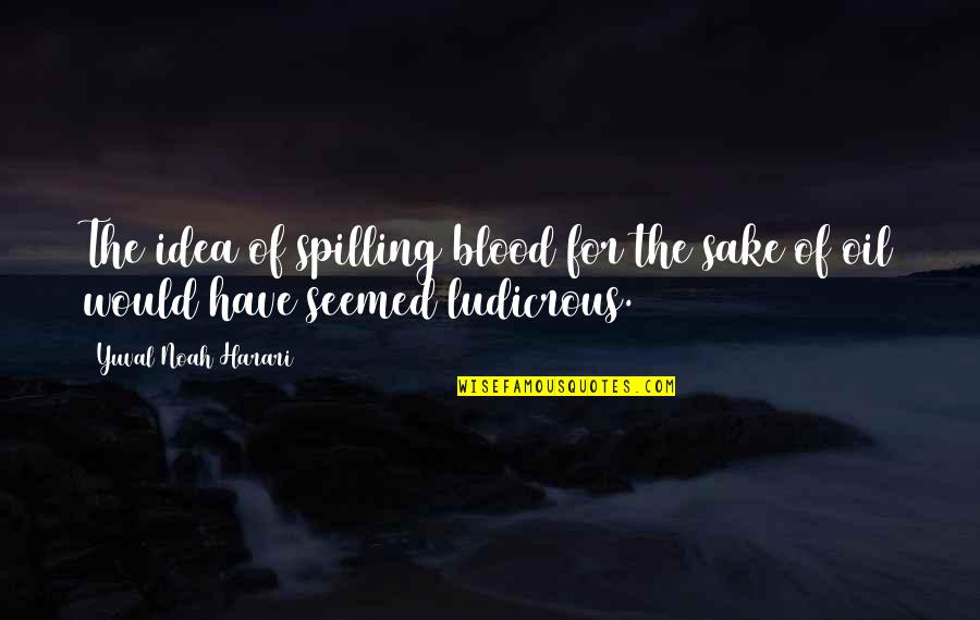 Yuval Quotes By Yuval Noah Harari: The idea of spilling blood for the sake