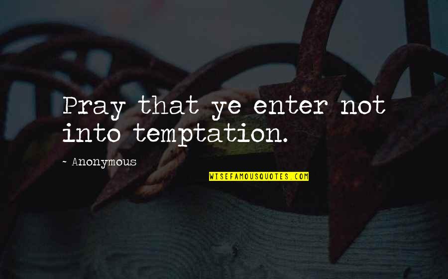 Yuvani Quotes By Anonymous: Pray that ye enter not into temptation.