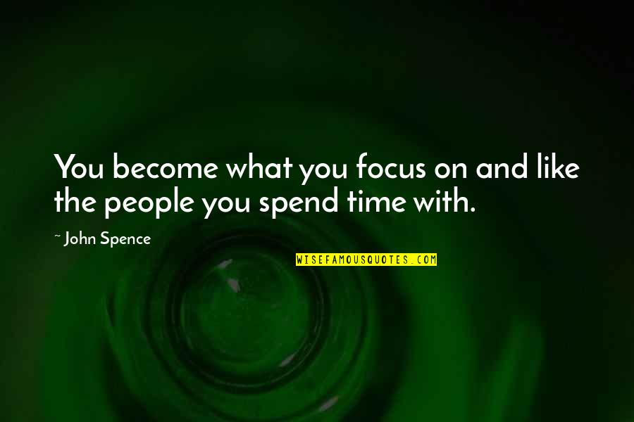 Yuvarani Quotes By John Spence: You become what you focus on and like