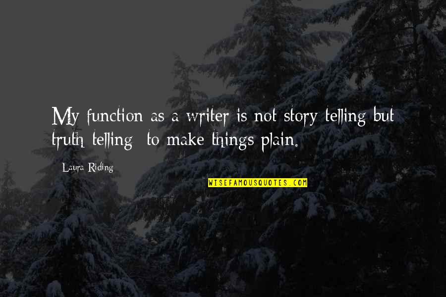 Yuvarani Quotes By Laura Riding: My function as a writer is not story-telling