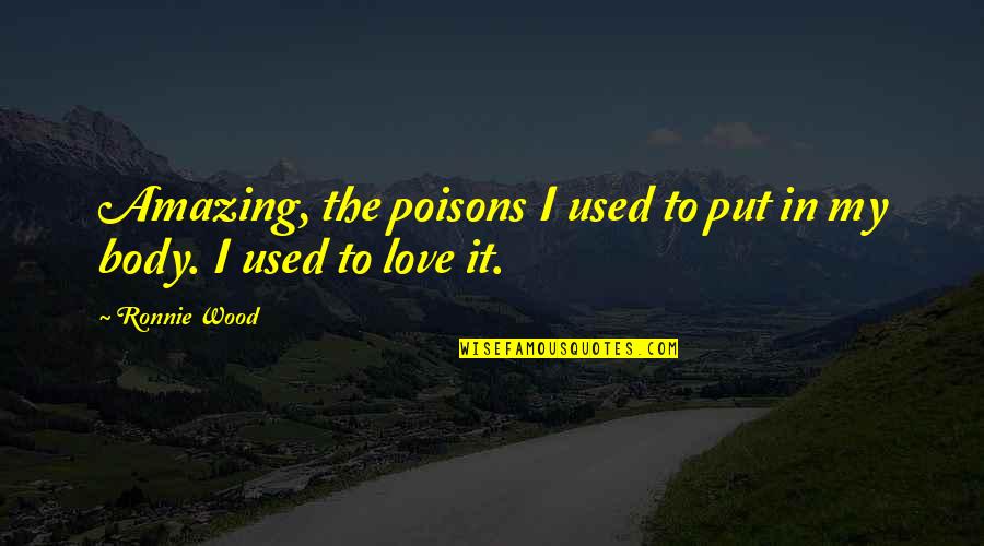Yuvarlak A Quotes By Ronnie Wood: Amazing, the poisons I used to put in