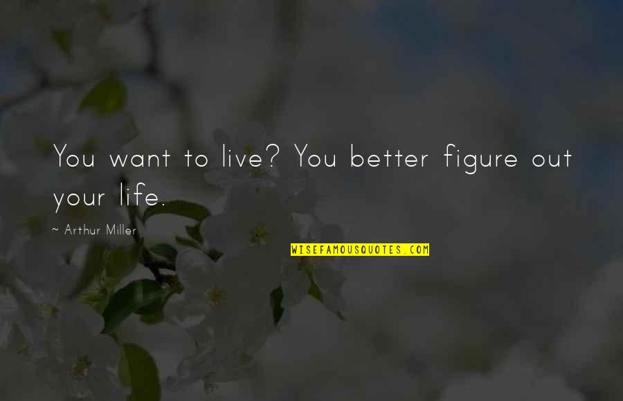 Yuyama Cells Quotes By Arthur Miller: You want to live? You better figure out Yuyama Cells Quotes By Arthur Miller: You want to live? You better figure out