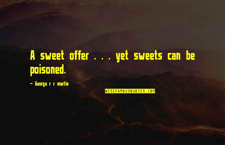 Yuye Hernandez Quotes By George R R Martin: A sweet offer . . . yet sweets Yuye Hernandez Quotes By George R R Martin: A sweet offer . . . yet sweets
