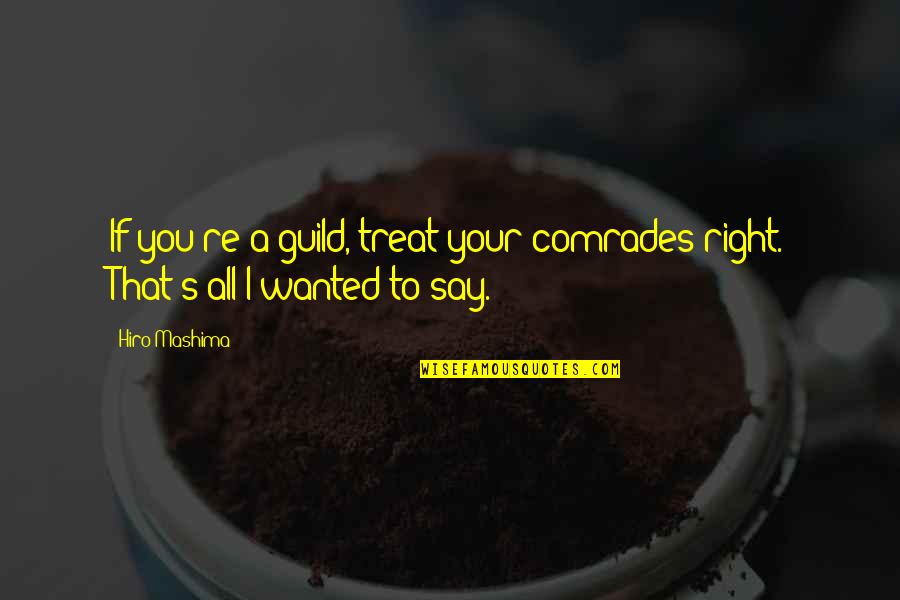 Yuzaki Tsukasa Quotes By Hiro Mashima: If you're a guild, treat your comrades right.