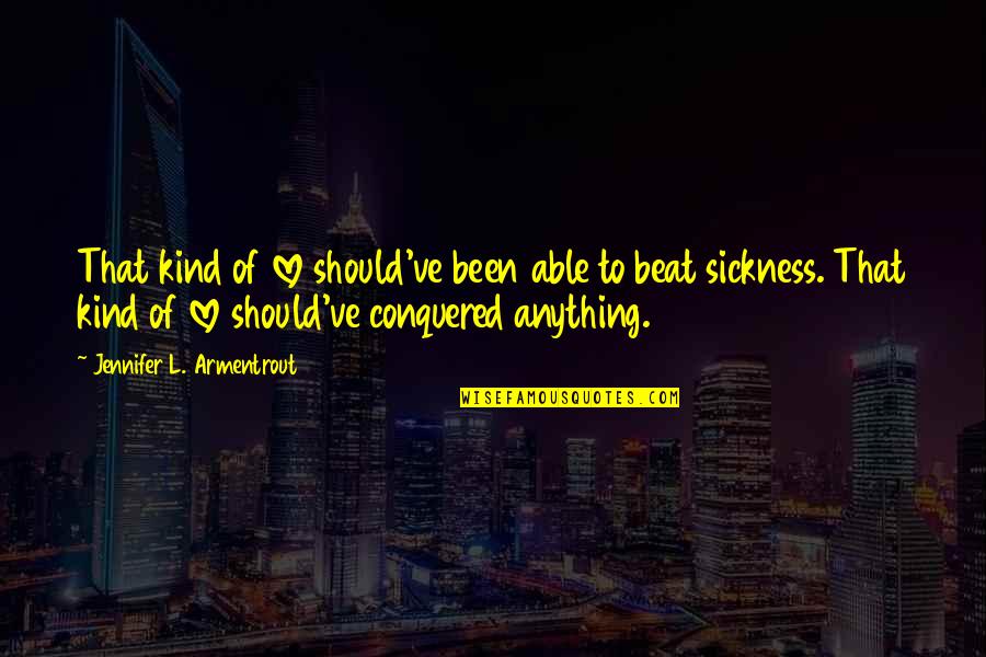 Yuzawa Takiko Quotes By Jennifer L. Armentrout: That kind of love should've been able to Yuzawa Takiko Quotes By Jennifer L. Armentrout: That kind of love should've been able to