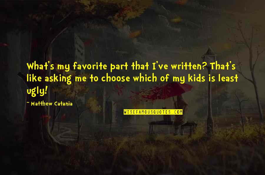 Yuzawa Takiko Quotes By Matthew Catania: What's my favorite part that I've written? That's Yuzawa Takiko Quotes By Matthew Catania: What's my favorite part that I've written? That's